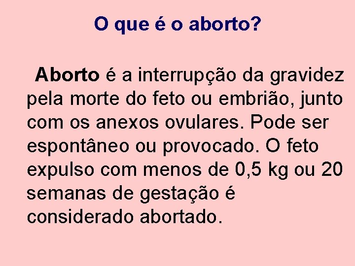 O que é o aborto? Aborto é a interrupção da gravidez pela morte do