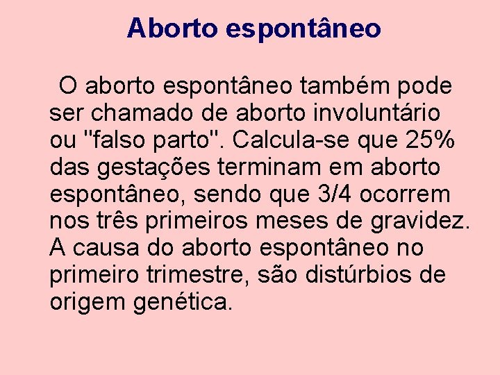 Aborto espontâneo O aborto espontâneo também pode ser chamado de aborto involuntário ou "falso