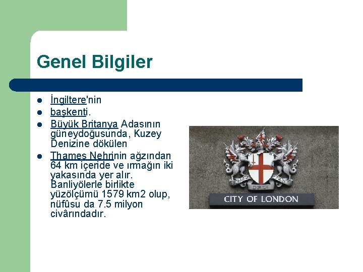 Genel Bilgiler l l İngiltere'nin başkenti. Büyük Britanya Adasının güneydoğusunda, Kuzey Denizine dökülen Thames