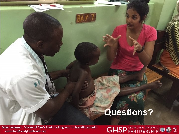 Questions? Esther Johnston - Director of Family Medicine Programs for Seed Global Health ejohnston@seedglobalhealth.