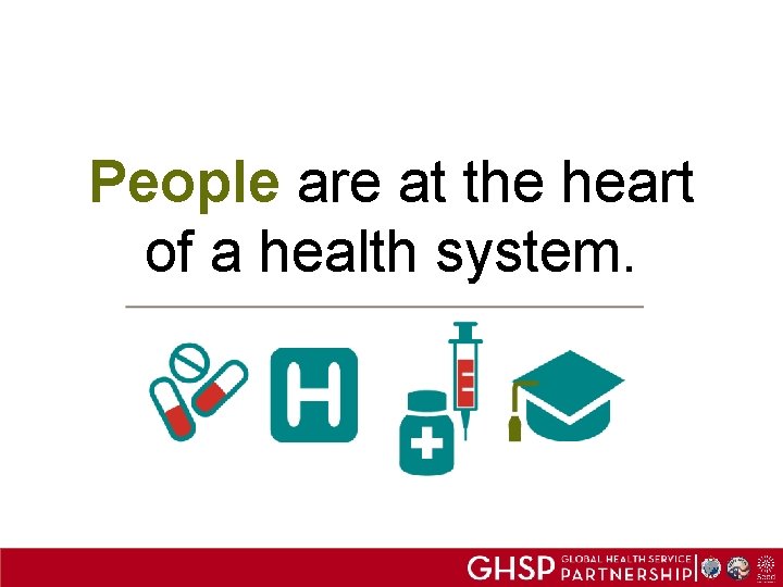 People are at the heart of a health system. 