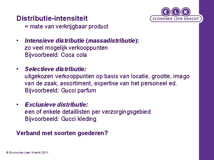 Distributie-intensiteit = mate van verkrijgbaar product • Intensieve distributie (massadistributie): zo veel mogelijk verkooppunten