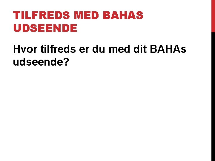 TILFREDS MED BAHAS UDSEENDE Hvor tilfreds er du med dit BAHAs udseende? 