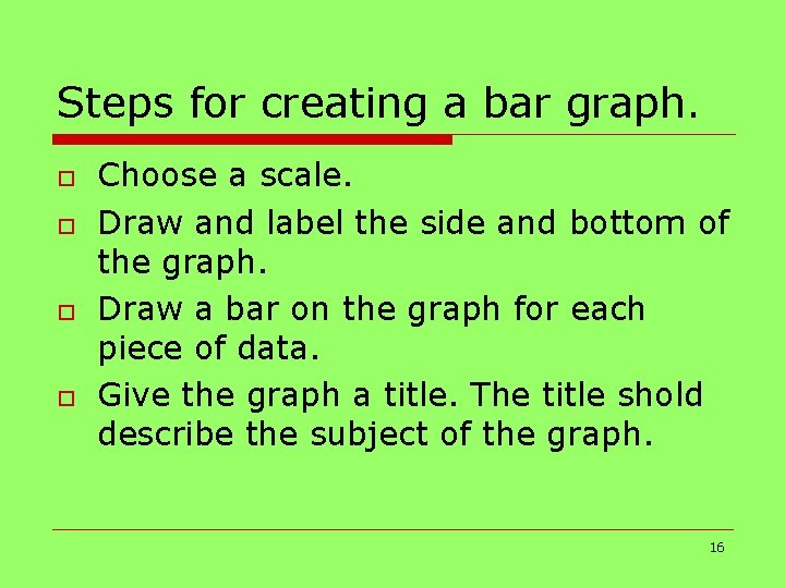 Steps for creating a bar graph. o o Choose a scale. Draw and label