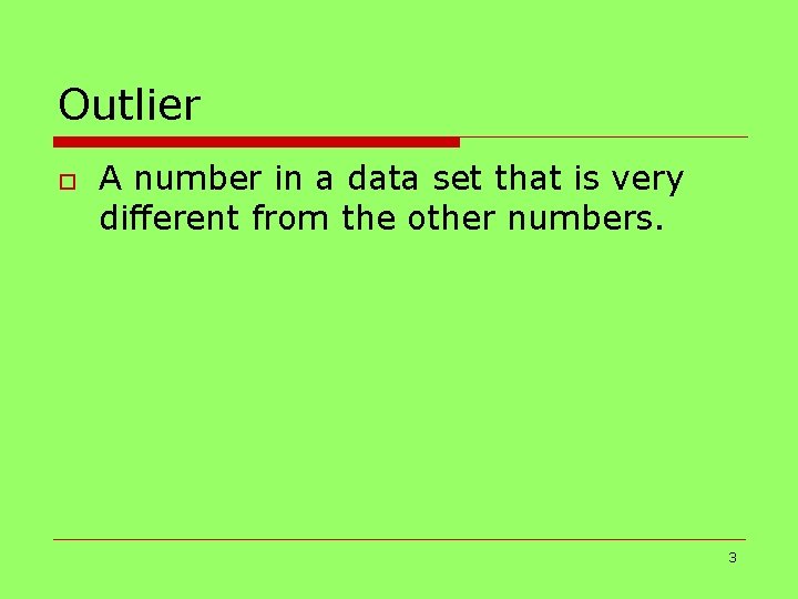 Outlier o A number in a data set that is very different from the