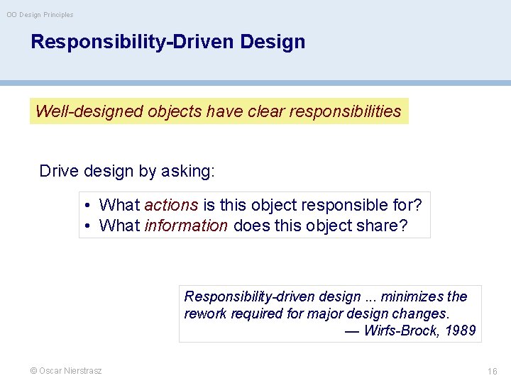OO Design Principles Responsibility-Driven Design Well-designed objects have clear responsibilities Drive design by asking: