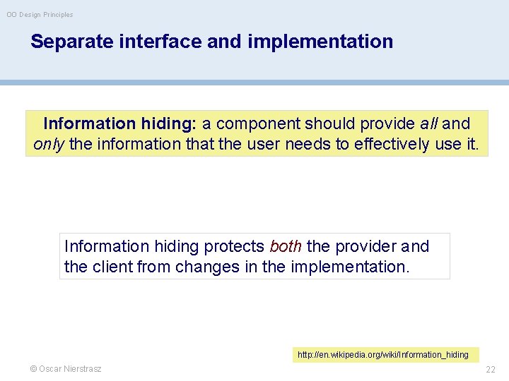 OO Design Principles Separate interface and implementation Information hiding: a component should provide all