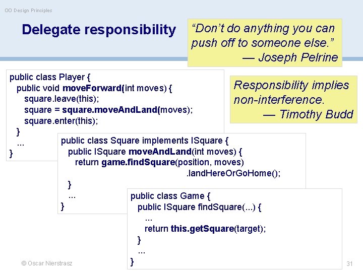 OO Design Principles Delegate responsibility “Don’t do anything you can push off to someone