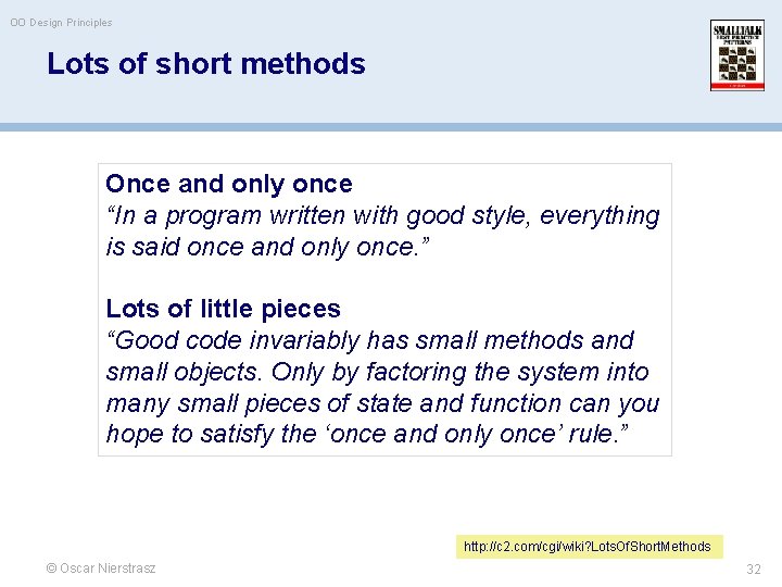 OO Design Principles Lots of short methods Once and only once “In a program