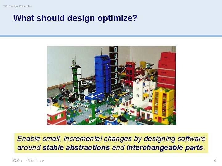 OO Design Principles What should design optimize? Enable small, incremental changes by designing software