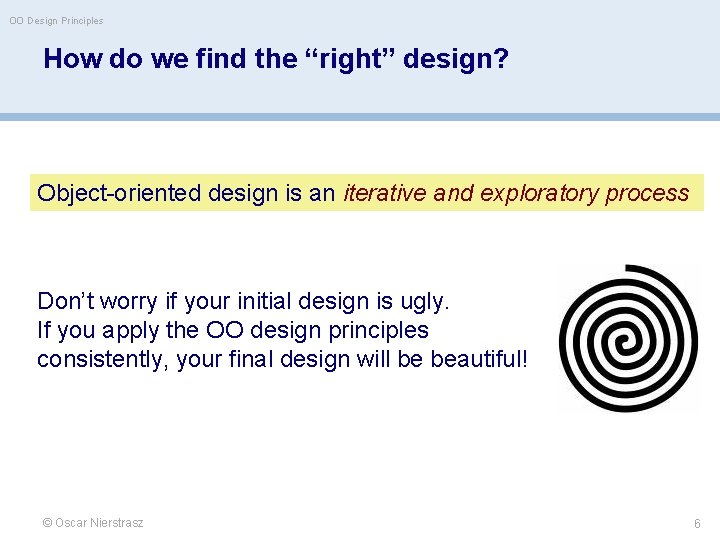 OO Design Principles How do we find the “right” design? Object-oriented design is an