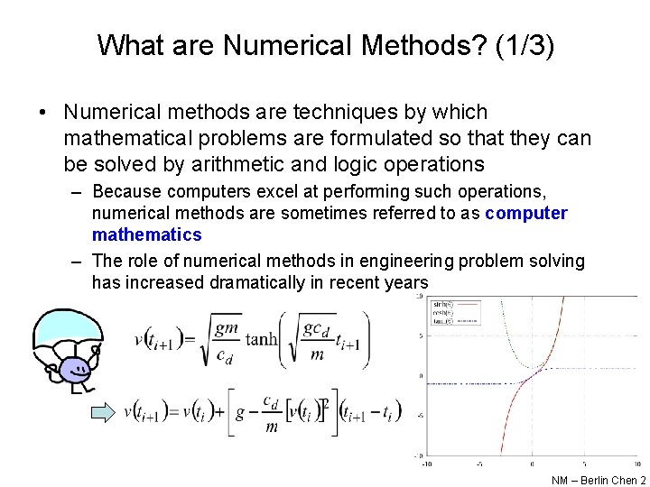 What are Numerical Methods? (1/3) • Numerical methods are techniques by which mathematical problems