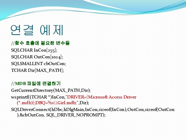 연결 예제 //함수 호출에 필요한 변수들 SQLCHAR In. Con[255]; SQLCHAR Out. Con[1024]; SQLSMALLINT cb.
