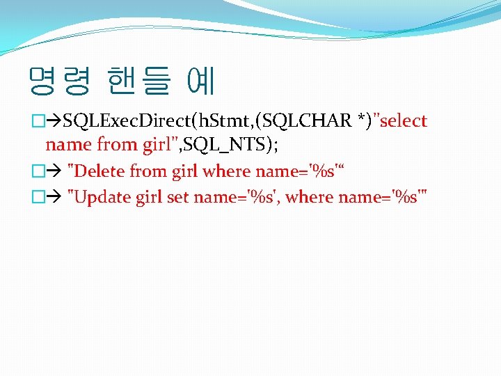 명령 핸들 예 � SQLExec. Direct(h. Stmt, (SQLCHAR *)"select name from girl", SQL_NTS); �