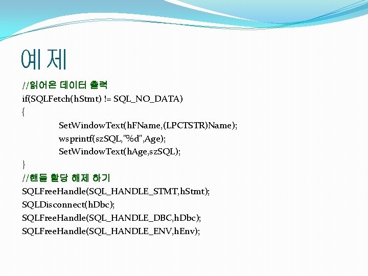 예제 //읽어온 데이터 출력 if(SQLFetch(h. Stmt) != SQL_NO_DATA) { Set. Window. Text(h. FName, (LPCTSTR)Name);