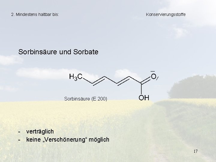 2. Mindestens haltbar bis: Konservierungsstoffe Sorbinsäure und Sorbate Sorbinsäure (E 200) - verträglich -