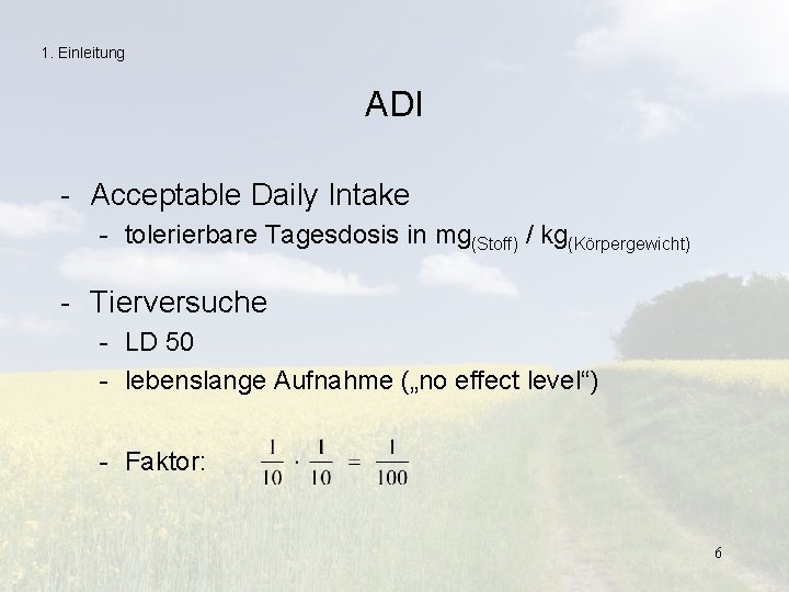 1. Einleitung ADI - Acceptable Daily Intake - tolerierbare Tagesdosis in mg(Stoff) / kg(Körpergewicht)