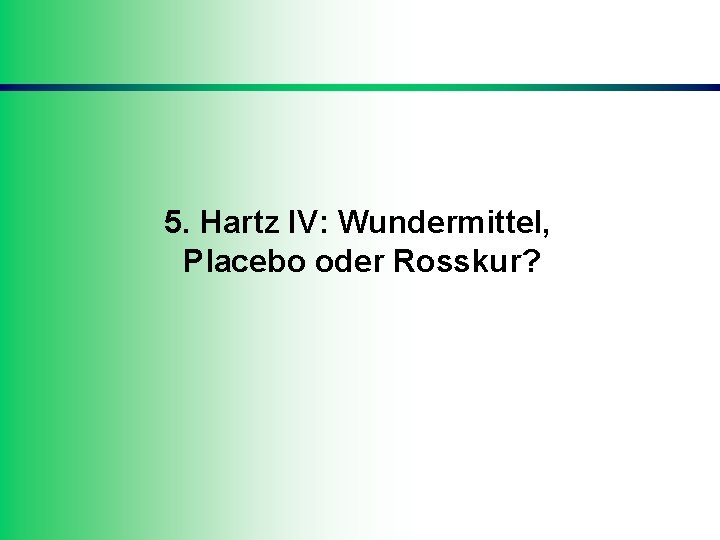 5. Hartz IV: Wundermittel, Placebo oder Rosskur? 