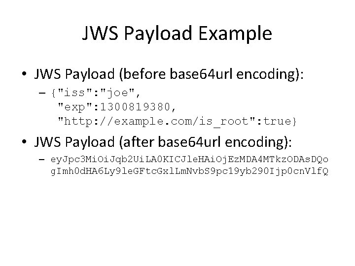 JWS Payload Example • JWS Payload (before base 64 url encoding): – {"iss": "joe",