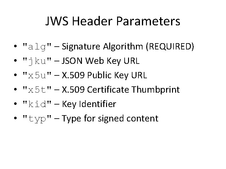 JWS Header Parameters • • • "alg" – Signature Algorithm (REQUIRED) "jku" – JSON