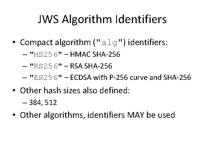 JWS Algorithm Identifiers • Compact algorithm ("alg") identifiers: – "HS 256" – HMAC SHA-256