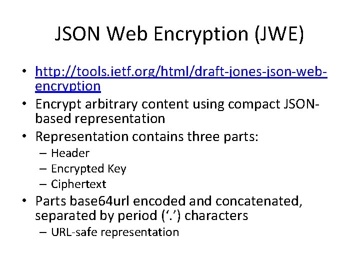 JSON Web Encryption (JWE) • http: //tools. ietf. org/html/draft-jones-json-webencryption • Encrypt arbitrary content using