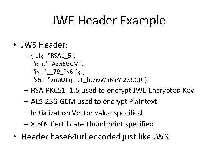 JWE Header Example • JWS Header: – {"alg": "RSA 1_5", "enc": "A 256 GCM",