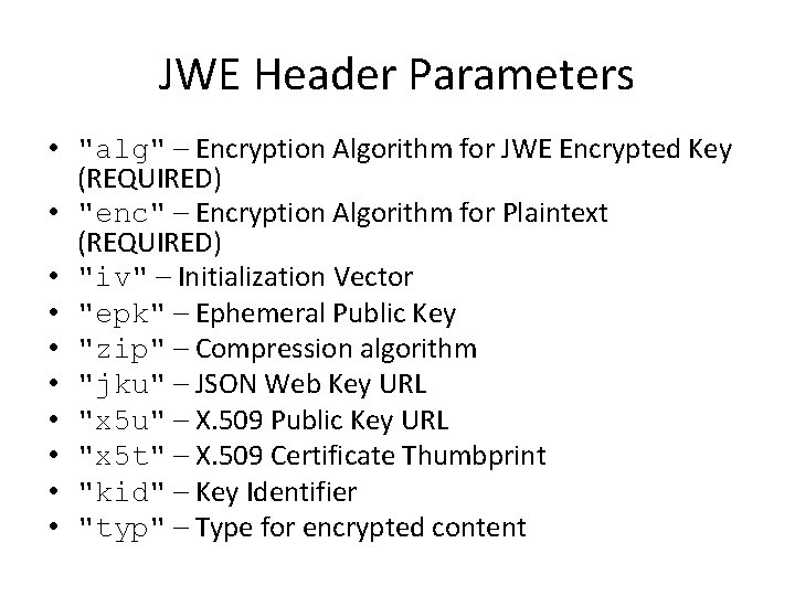 JWE Header Parameters • "alg" – Encryption Algorithm for JWE Encrypted Key (REQUIRED) •