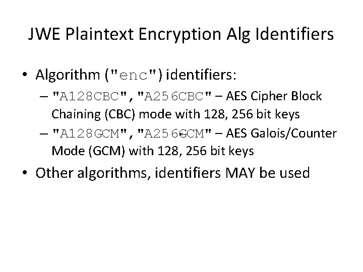 JWE Plaintext Encryption Alg Identifiers • Algorithm ("enc") identifiers: – "A 128 CBC", "A