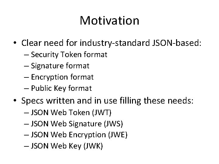 Motivation • Clear need for industry-standard JSON-based: – Security Token format – Signature format