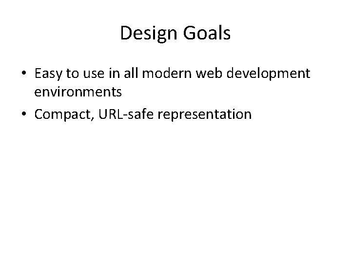 Design Goals • Easy to use in all modern web development environments • Compact,