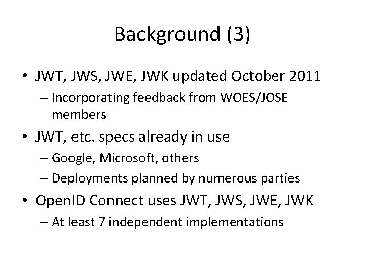 Background (3) • JWT, JWS, JWE, JWK updated October 2011 – Incorporating feedback from