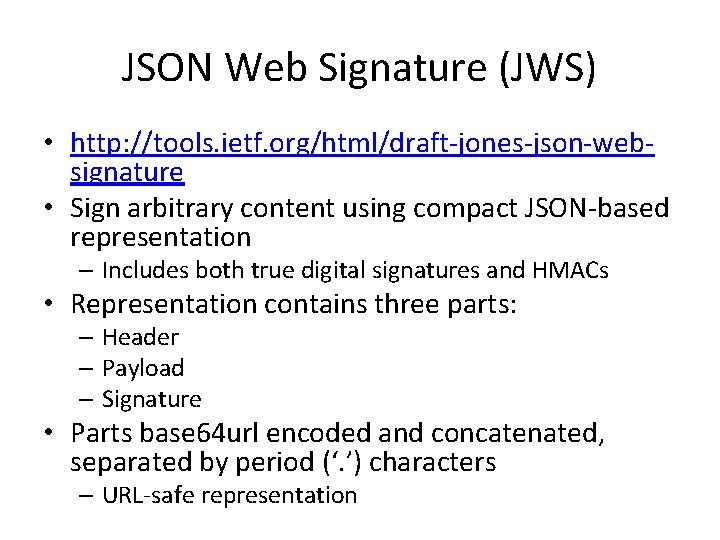 JSON Web Signature (JWS) • http: //tools. ietf. org/html/draft-jones-json-websignature • Sign arbitrary content using