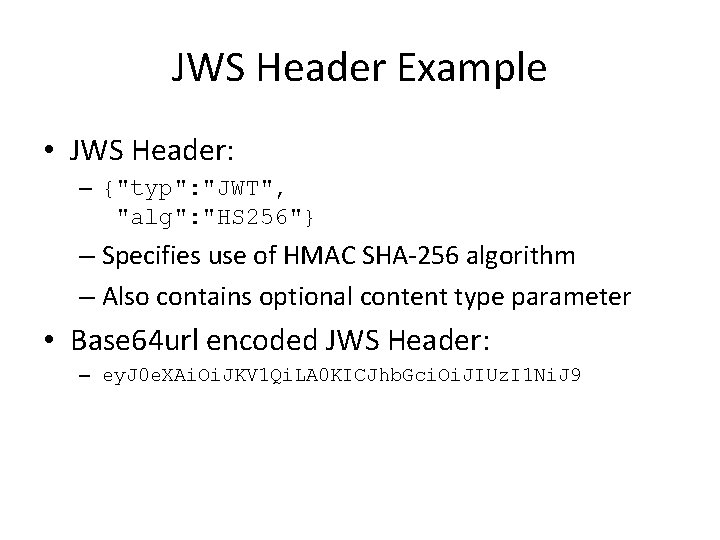 JWS Header Example • JWS Header: – {"typ": "JWT", "alg": "HS 256"} – Specifies