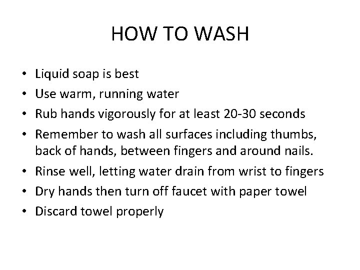 HOW TO WASH Liquid soap is best Use warm, running water Rub hands vigorously