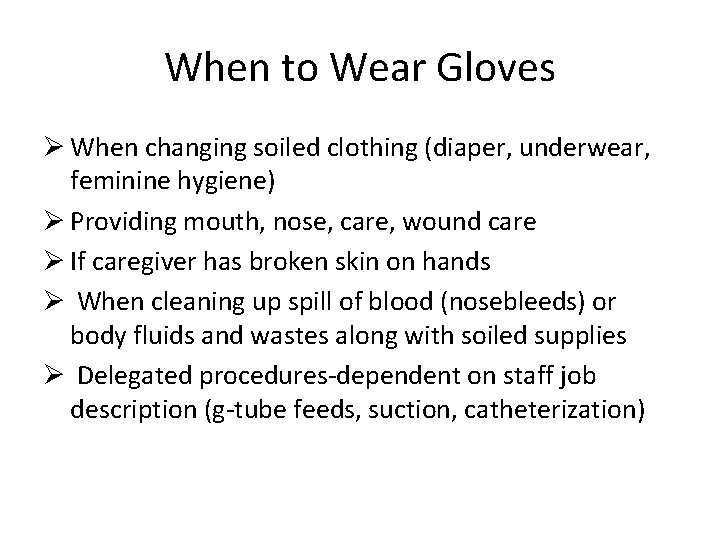 When to Wear Gloves Ø When changing soiled clothing (diaper, underwear, feminine hygiene) Ø