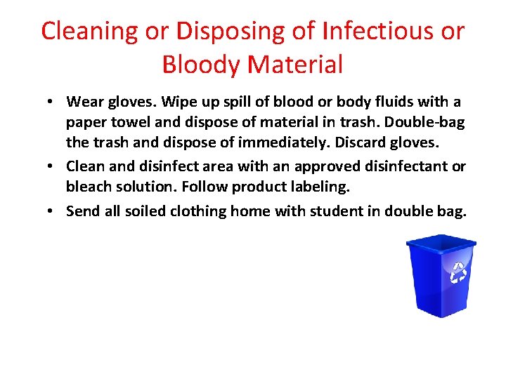 Cleaning or Disposing of Infectious or Bloody Material • Wear gloves. Wipe up spill