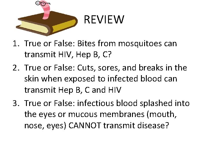 REVIEW 1. True or False: Bites from mosquitoes can transmit HIV, Hep B, C?
