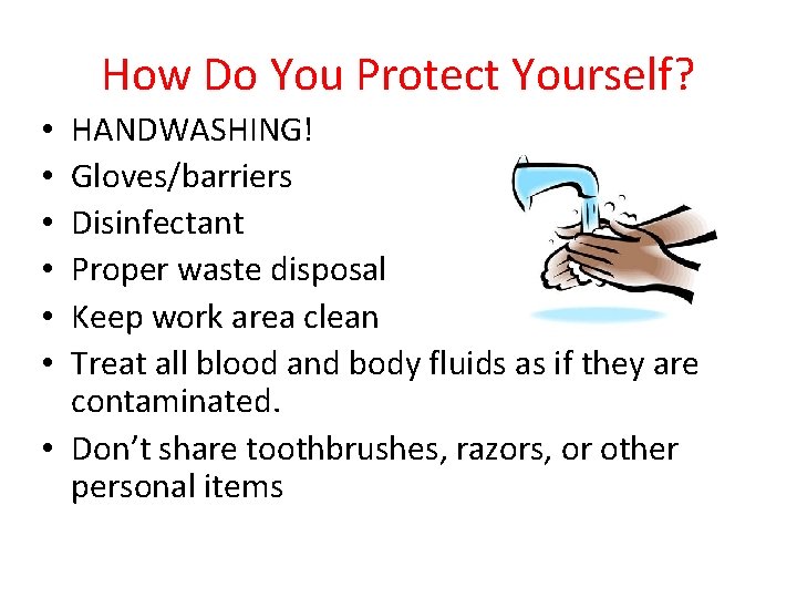 How Do You Protect Yourself? HANDWASHING! Gloves/barriers Disinfectant Proper waste disposal Keep work area