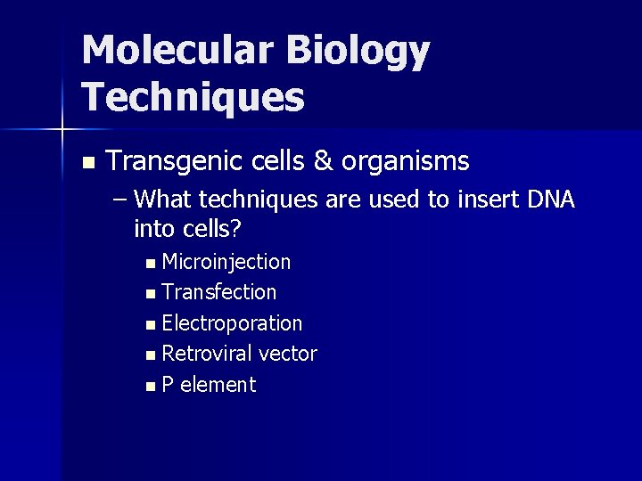 Molecular Biology Techniques n Transgenic cells & organisms – What techniques are used to