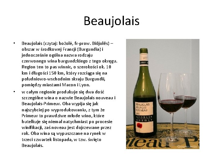 Beaujolais • • Beaujolais (czytaj: bożolé, fr-prow. Biôjolês) – obszar w środkowej Francji (Burgundia)