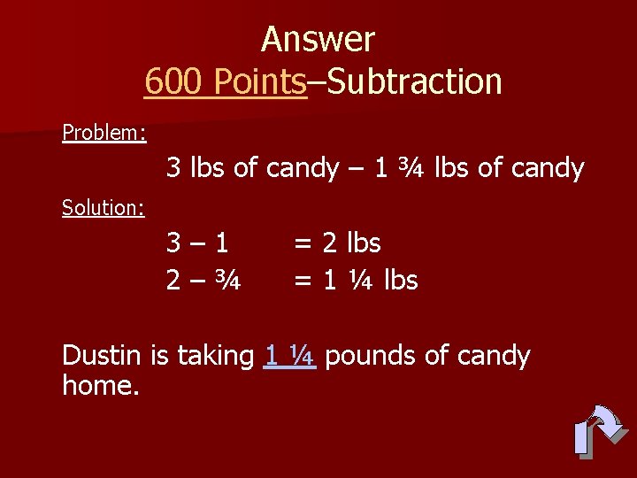 Answer 600 Points–Subtraction Problem: 3 lbs of candy – 1 ¾ lbs of candy