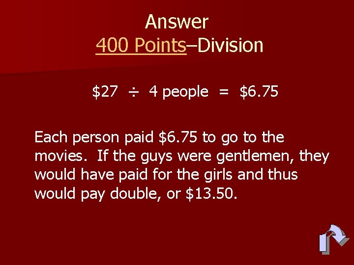 Answer 400 Points–Division $27 ÷ 4 people = $6. 75 Each person paid $6.