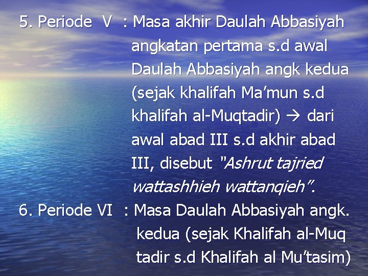 5. Periode V : Masa akhir Daulah Abbasiyah angkatan pertama s. d awal Daulah