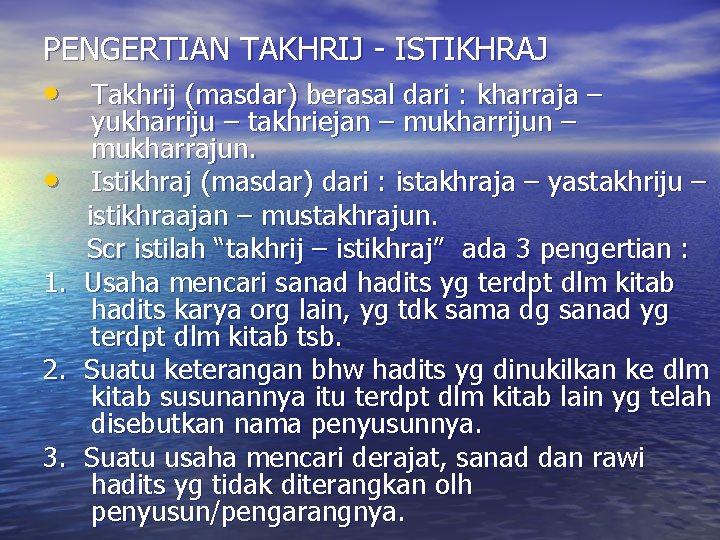 PENGERTIAN TAKHRIJ - ISTIKHRAJ • Takhrij (masdar) berasal dari : kharraja – • 1.