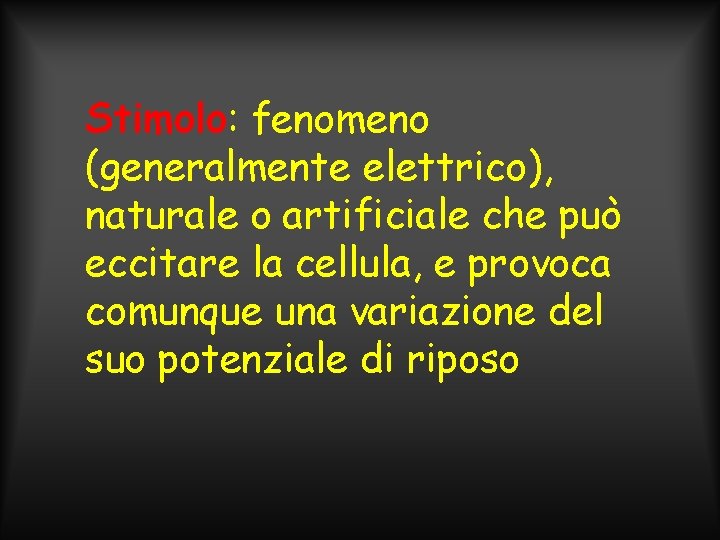 Stimolo: fenomeno (generalmente elettrico), naturale o artificiale che può eccitare la cellula, e provoca