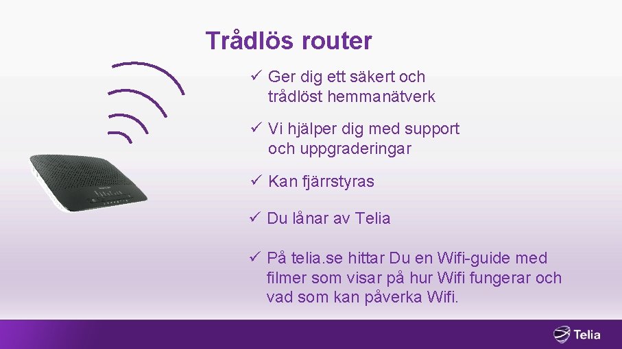 Trådlös router ü Ger dig ett säkert och trådlöst hemmanätverk ü Vi hjälper dig