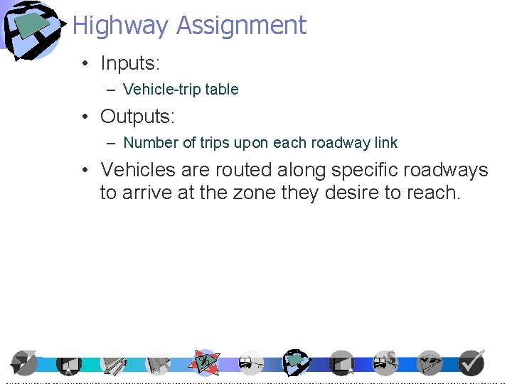 Highway Assignment • Inputs: – Vehicle-trip table • Outputs: – Number of trips upon