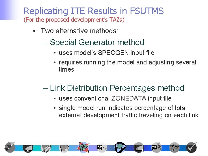 Replicating ITE Results in FSUTMS (For the proposed development’s TAZs) • Two alternative methods: Replicating ITE Results in FSUTMS (For the proposed development’s TAZs) • Two alternative methods: