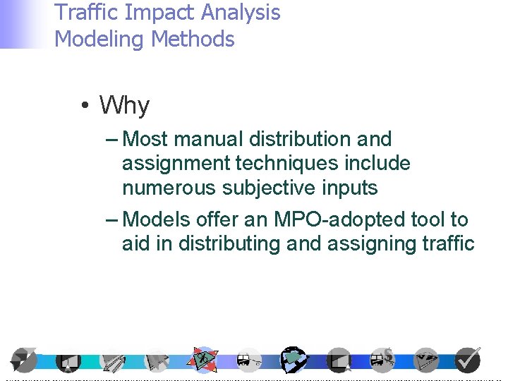 Traffic Impact Analysis Modeling Methods • Why – Most manual distribution and assignment techniques